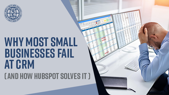 Why Most Small Businesses Fail at CRM and How Hubspot Solves It